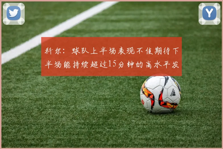 科尔：球队上半场表现不佳期待下半场能持续超过15分钟的高水平发挥